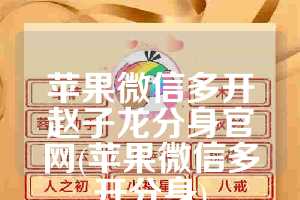苹果微信多开赵子龙分身官网(苹果微信多开分身)