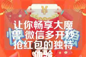 让你畅享大魔兽 微信多开秒抢红包的独特体验