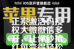 正宗激活码授权大微微信多开，让你秒抢红包变得轻松