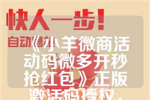 《小羊微商活动码微多开秒抢红包》正版激活码授权，让你赢在起点