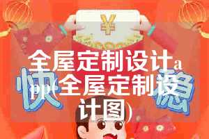 全屋定制设计app(全屋定制设计图)