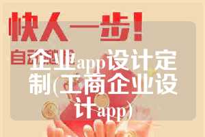 企业app设计定制(工商企业设计app)