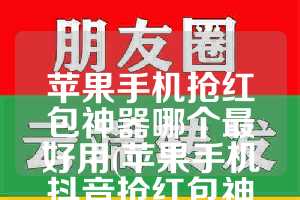 苹果手机抢红包神器哪个最好用(苹果手机抖音抢红包神器)