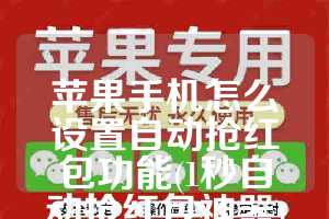 苹果手机怎么设置自动抢红包功能(1秒自动抢红包神器)
