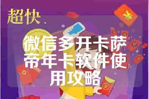微信多开卡萨帝年卡软件使用攻略