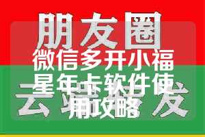 微信多开小福星年卡软件使用攻略