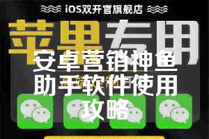安卓营销神鱼助手软件使用攻略