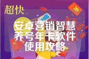安卓营销智慧养号年卡软件使用攻略
