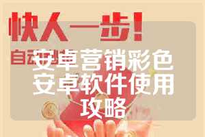 安卓营销彩色安卓软件使用攻略