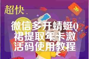 微信多开蜻蜓Q裙提取年卡激活码使用教程