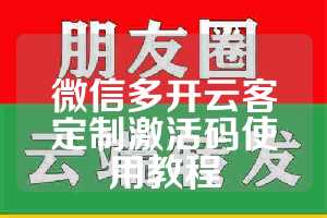 微信多开云客定制激活码使用教程