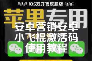 安卓营销安卓小飞棍激活码使用教程