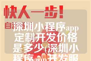 深圳小程序app定制开发价格是多少(深圳小程序app开发服务)