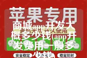 商城app开发大概多少钱(app开发费用一般多少钱)