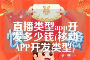 直播类型app开发多少钱(移动APP开发类型)