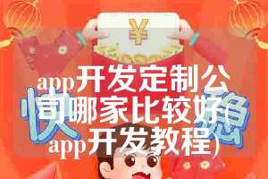 app开发定制公司哪家比较好(app开发教程)