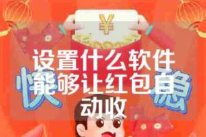 设置什么软件能够让红包自动收