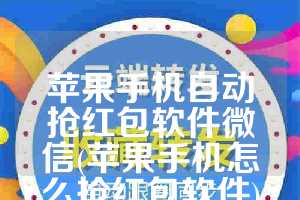 苹果手机自动抢红包软件微信(苹果手机怎么抢红包软件)