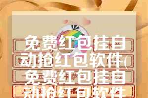 免费红包挂自动抢红包软件(免费红包挂自动抢红包软件微信)