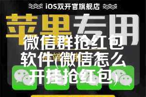 微信群抢红包软件(微信怎么开挂抢红包)