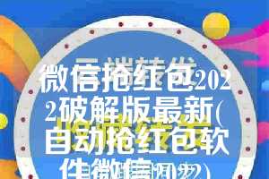 微信抢红包2022破解版最新(自动抢红包软件微信2022)