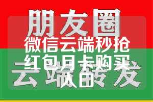 微信云端秒抢红包月卡购买入口