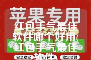 红包手气最佳软件哪个好用(红包手气最佳软件)