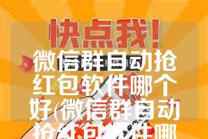 微信群自动抢红包软件哪个好(微信群自动抢红包软件哪个好苹果手机)