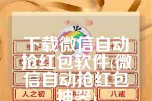 下载微信自动抢红包软件(微信自动抢红包神器)