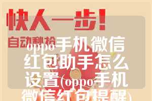 oppo手机微信红包助手怎么设置(oppo手机微信红包提醒)