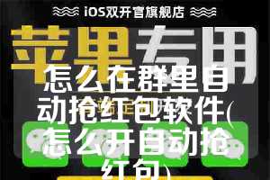 怎么在群里自动抢红包软件(怎么开自动抢红包)