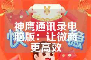 神鹰通讯录电脑版：让微商更高效
