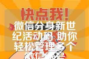 微信分身新世纪活动码 助你轻松管理多个微信账号