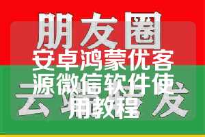 安卓鸿蒙优客源微信软件使用教程