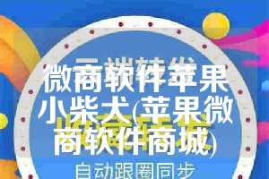 微商软件苹果小柴犬(苹果微商软件商城)