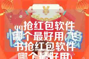 qq抢红包软件哪个最好用(飞书抢红包软件哪个最好用)