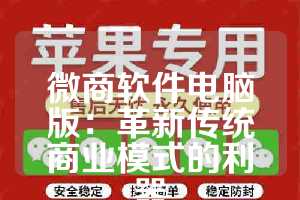 微商软件电脑版：革新传统商业模式的利器