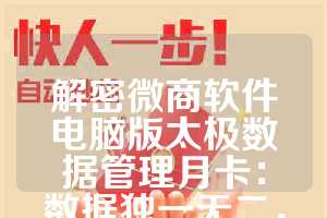 解密微商软件电脑版太极数据管理月卡：数据独一无二，助力微商稳步发展