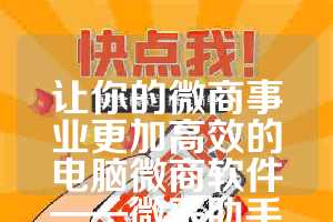 让你的微商事业更加高效的电脑微商软件——微采助手年卡