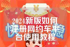 2024新版如何注册网约车平台使用教程