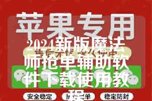 2024新版魔法师抢单辅助软件下载使用教程