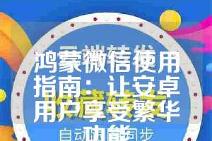 鸿蒙微信使用指南：让安卓用户享受繁华功能