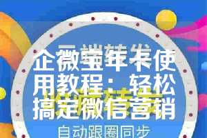 企微宝年卡使用教程：轻松搞定微信营销
