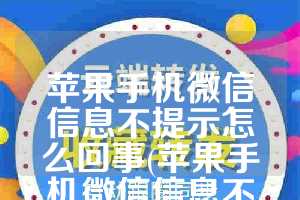苹果手机微信信息不提示怎么回事(苹果手机微信信息不提示怎么回事儿)