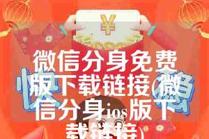 微信分身免费版下载链接(微信分身ios版下载链接)