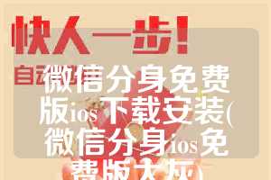 微信分身免费版ios下载安装(微信分身ios免费版大灰)