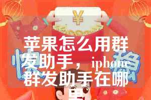苹果怎么用群发助手，iphone群发助手在哪里