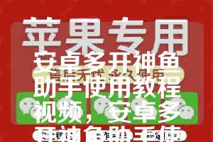 安卓多开神鱼助手使用教程视频，安卓多开神鱼助手使用教程下载