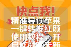 精准导读苹果一键转发红颜使用教程，开启红颜聊天新时代