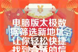 电脑版太极数据筛选新地址，让你轻松快捷找到合适的信息